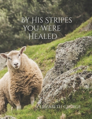 By His Stripes you were Healed by George, Elizabeth