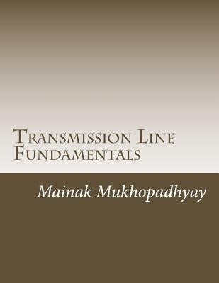 Transmission Line Fundamentals: A Collection of Classroom style lectures on Transmission Line with Numerical Problems by Mukhopadhyay, Mainak