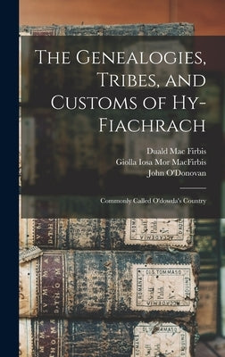 The Genealogies, Tribes, and Customs of Hy-Fiachrach: Commonly Called O'dowda's Country by O'Donovan, John