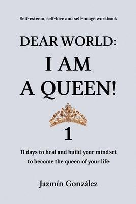 Dear World: I am a Queen! 1 by Gonzalez, Jazmin