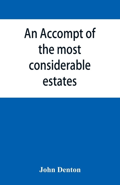 An accompt of the most considerable estates and families in the county of Cumberland, from the conquest unto the beginning of the reign of K. James by Denton, John