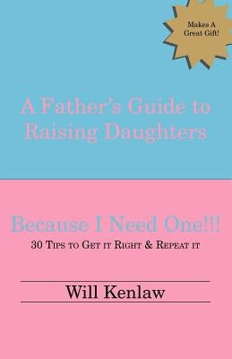 A Father's Guide to Raising Daughters: Because I Need One! by Kenlaw, Will