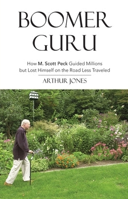 Boomer Guru: How M. Scott Peck Guided Millions but Lost Himself on The Road Less Traveled by Jones, Arthur