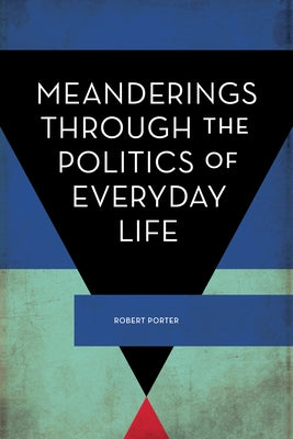 Meanderings Through the Politics of Everyday Life by Porter, Robert