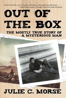 Out of the Box: The Mostly True Story of a Mysterious Man by Morse, Julie C.