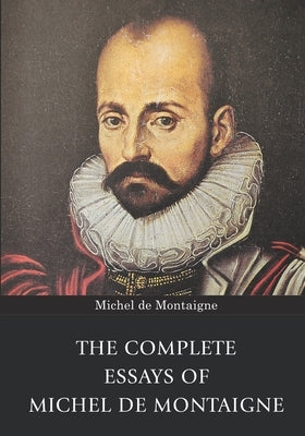 The Complete Essays of Michel de Montaigne by de Montaigne, Michel