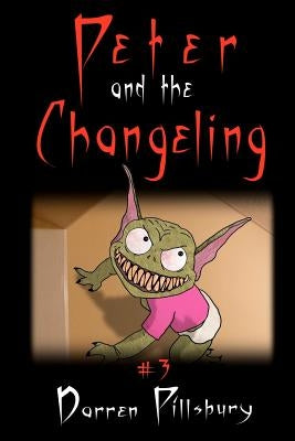 Peter And The Changeling: Book 3 In The PETER AND THE MONSTERS Series by Pillsbury, Darren