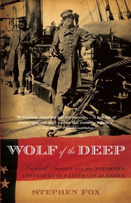 Wolf of the Deep: Raphael Semmes and the Notorious Confederate Raider CSS Alabama by Fox, Stephen