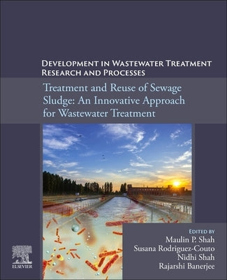 Development in Waste Water Treatment Research and Processes: Treatment and Reuse of Sewage Sludge: An Innovative Approach for Wastewater Treatment by Shah, Maulin P.