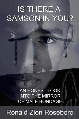 Is There a Samson in You?: An Honest Look Into the Mirror of Male Bondage by Roseboro, Ronald Zion