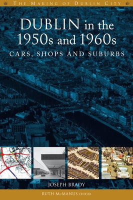 Dublin in the 1950s and 1960s: Cars, Shops and Suburbs by Brady, Joseph