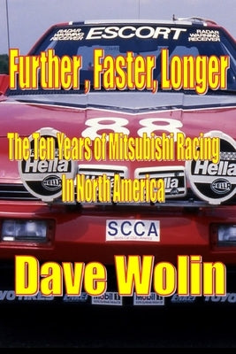 Further, Faster, Longer - The Ten Years of Mitsubishi Racing in North America by Wolin, Dave