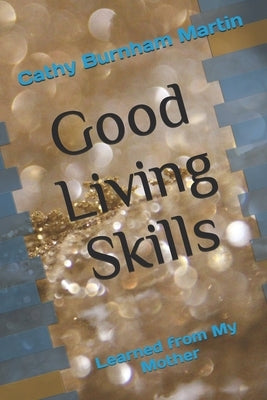 Good Living Skills: Learned from My Mother by Martin, Cathy Burnham