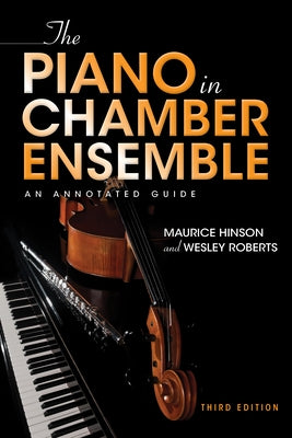 The Piano in Chamber Ensemble, Third Edition: An Annotated Guide by Hinson, Maurice