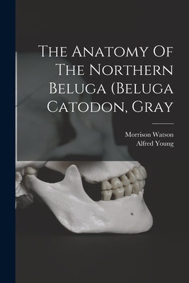The Anatomy Of The Northern Beluga (beluga Catodon, Gray by Watson, Morrison