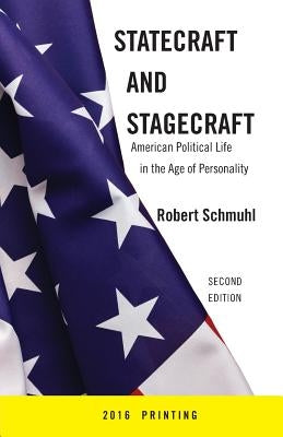 Statecraft and Stagecraft: American Political Life in the Age of Personality, Second Edition by Schmuhl, Robert