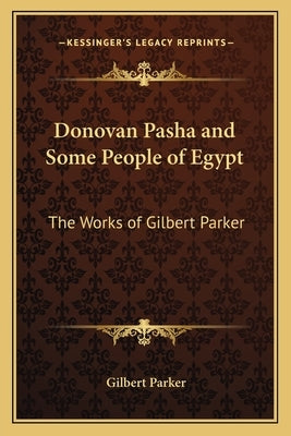 Donovan Pasha and Some People of Egypt: The Works of Gilbert Parker by Parker, Gilbert