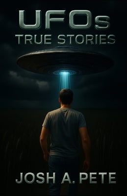 UFOs: True Stories by Pete, Josh A.