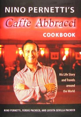 Nino Pernetti's Caffè Abbracci Cookbook: His Life Story and Travels Around the World by Pernetti, Nino