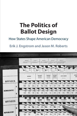 The Politics of Ballot Design: How States Shape American Democracy by Engstrom, Erik J.