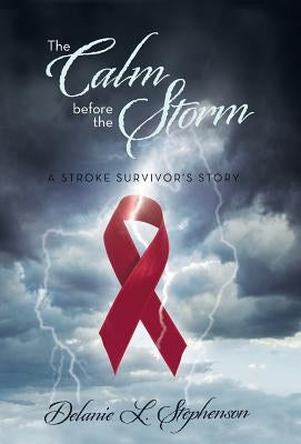The Calm Before the Storm: A Stroke Survivor's Story by Stephenson, Delanie L.