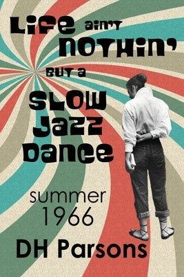 Life ain't Nothin' but a Slow Jazz Dance: Summer, 1966 by Parsons, Dh