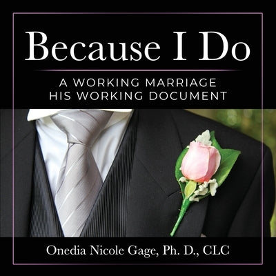 Because I Do: A Working Marriage: His Working Document by Gage, Onedia Nicole