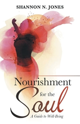 Nourishment for the Soul: A Guide to Well-Being by Jones, Shannon N.