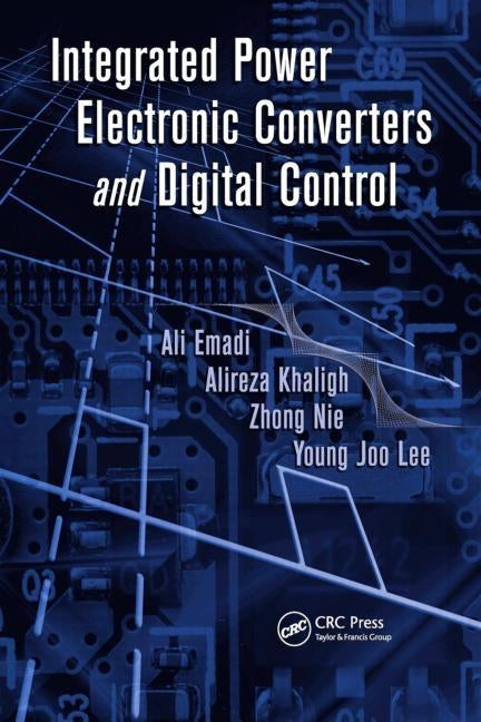 Integrated Power Electronic Converters and Digital Control by Emadi, Ali