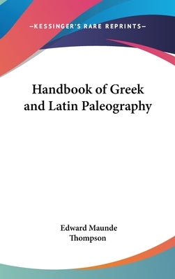 Handbook of Greek and Latin Paleography by Thompson, Edward Maunde