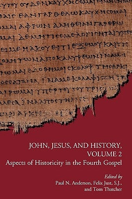 John, Jesus, and History, Volume 2: Aspects of Historicity in the Fourth Gospel by Anderson, Paul N.