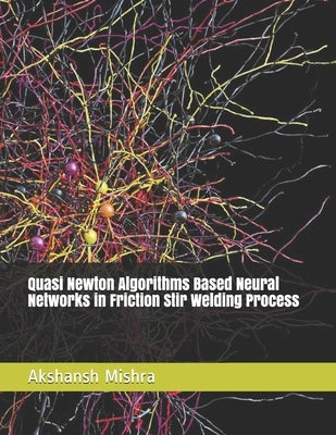 Quasi Newton Algorithms Based Neural Networks in Friction Stir Welding Process by Mishra, Akshansh