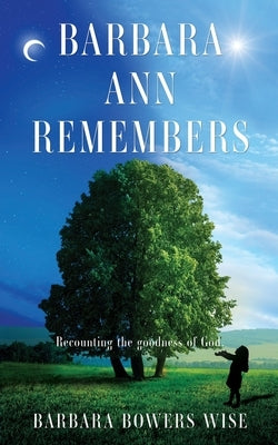 Barbara Ann Remembers: Recounting the goodness of God. by Wise, Barbara Bowers