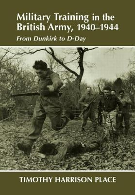 Military Training in the British Army, 1940-1944: From Dunkirk to D-Day by Place, Timothy Harrison