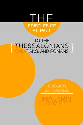 Epistles of St. Paul to the Thessalonians, Galatians, and Romans: Translation and Commentary by Jowett, Benjamin