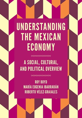 Understanding the Mexican Economy: A Social, Cultural, and Political Overview by Boyd, Roy