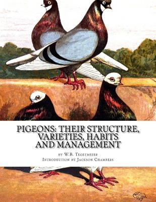 Pigeons: Their Structure, Varieties, Habits and Management: Pigeon Classics Book 12 by Chambers, Jackson