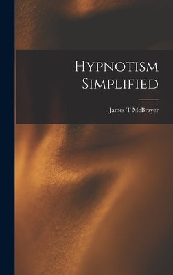 Hypnotism Simplified by McBrayer, James T.