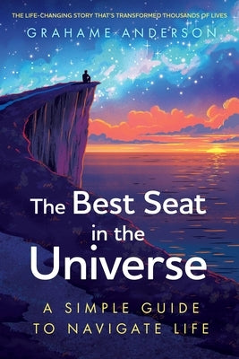 The Best Seat in the Universe: A Simple Guide to Navigate Life by Anderson, Grahame