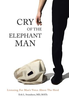 Cry of the Elephant Man: Listening for Man's Voice Above the Herd by Strandness Math, Erik L.