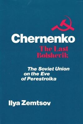 Chernenko, the Last Bolshevik: Soviet Union on the Eve of Perestroika by Zemtsov, Ilya