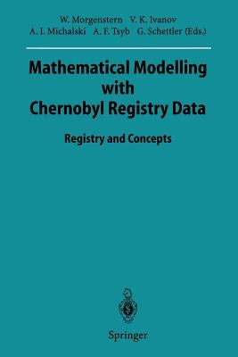 Mathematical Modelling with Chernobyl Registry Data: Registry and Concepts by Morgenstern, Wolfgang