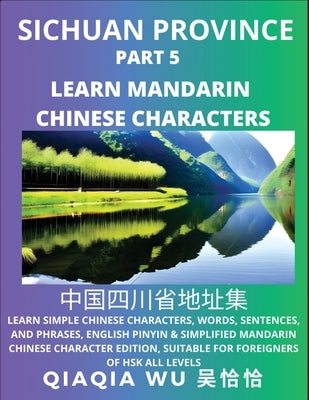 China's Sichuan Province (Part 5): Learn Simple Chinese Characters, Words, Sentences, and Phrases, English Pinyin & Simplified Mandarin Chinese Charac by Wu, Qiaqia