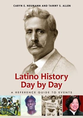 Latino History Day by Day: A Reference Guide to Events by Neumann, Caryn E.