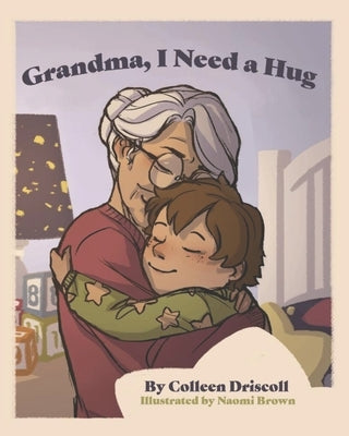 Grandma, I Need a Hug by Driscoll, Colleen