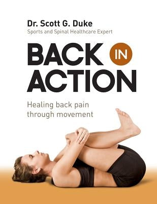 Back in Action: Healing Back Pain through Movement by Duke, Scott G.