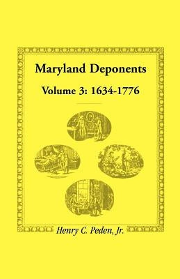 Maryland Deponents: Volume 3, 1634-1776 by Peden, Henry C., Jr.
