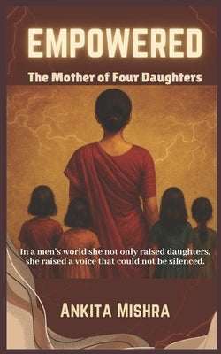 Empowered: The Mother of Four Daughters by Mishra, Ankita
