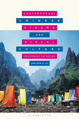 Contemporary Chinese Cinema and Visual Culture: Envisioning the Nation by Lu, Sheldon