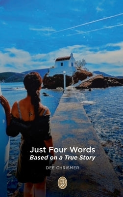 Just Four Words: Based on a True Story by Chrismer, Dee